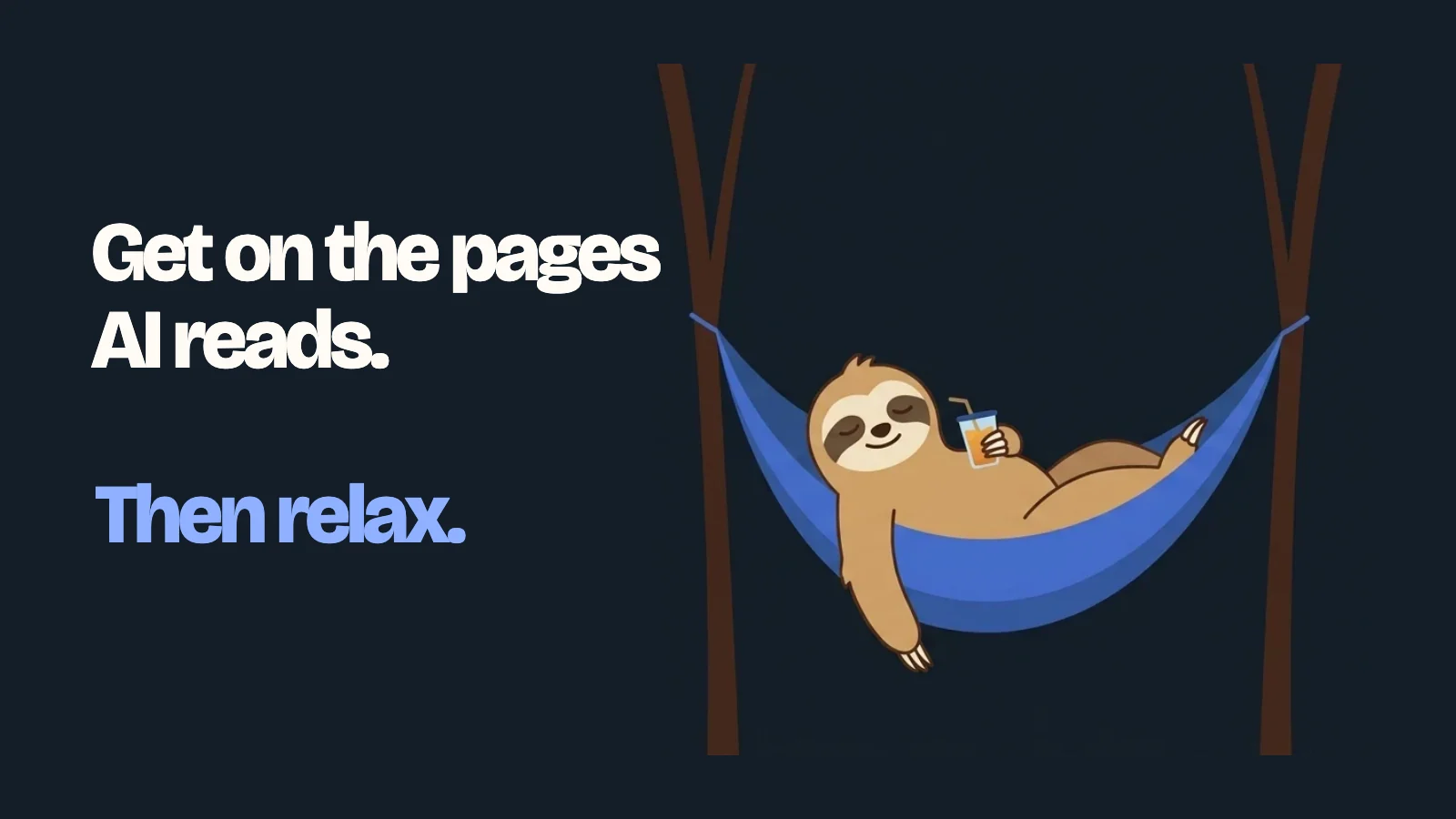 Illustration: a sloth relaxing in a hammock with a drink, with the line: Get on the pages AI reads. Then relax.